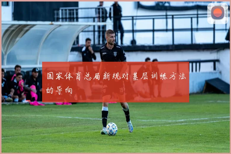 国家体育总局新规对基层训练方法的导向