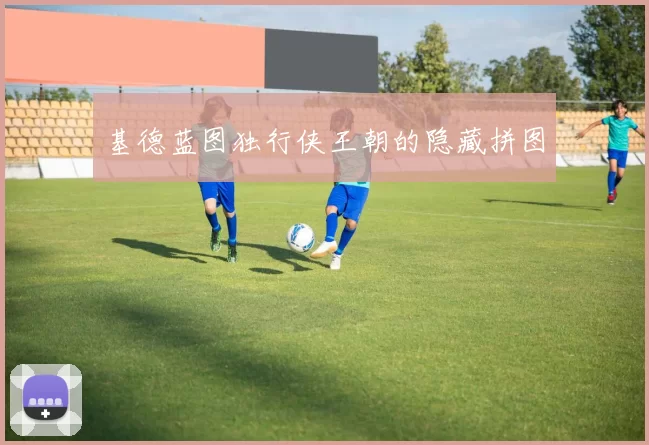 基德蓝图独行侠王朝的隐藏拼图