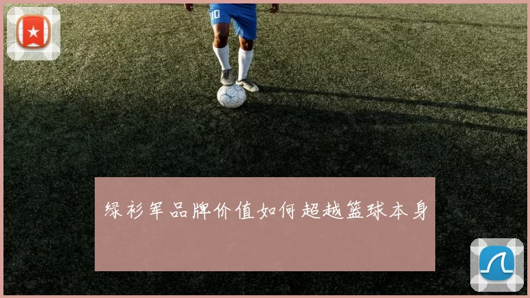 绿衫军品牌价值如何超越篮球本身