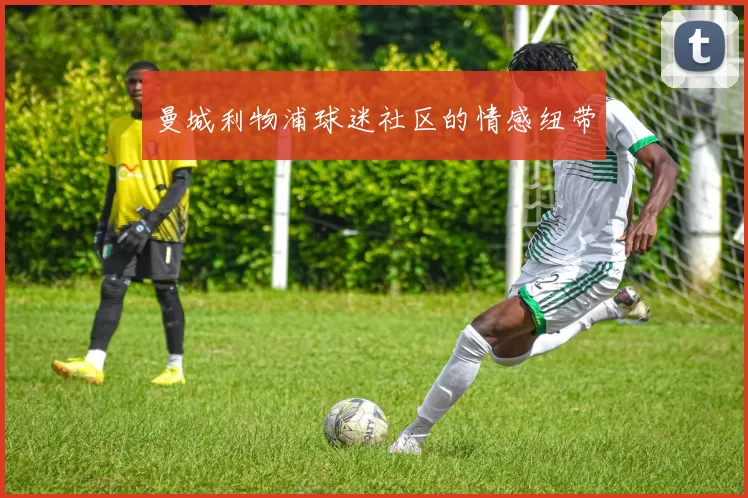 曼城利物浦球迷社区的情感纽带