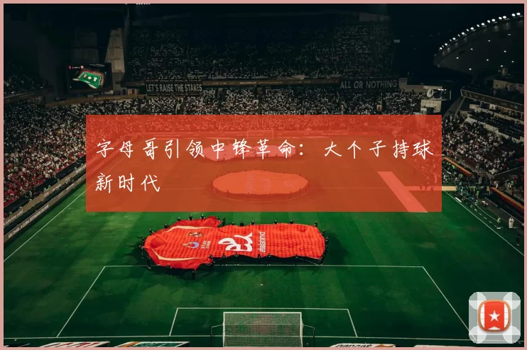 字母哥引领中锋革命：大个子持球新时代