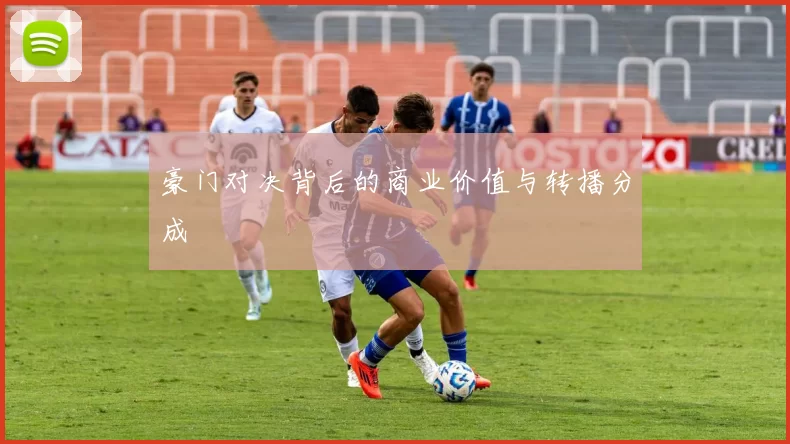 豪门对决背后的商业价值与转播分成