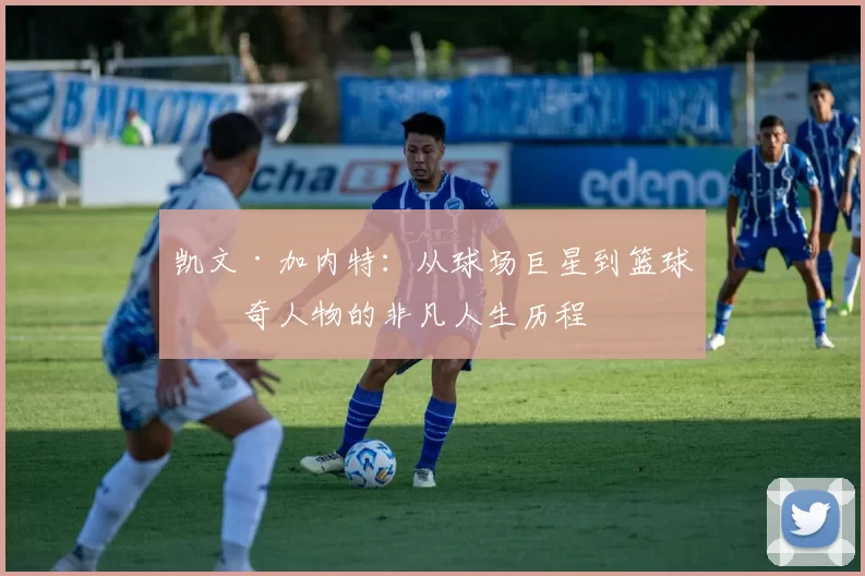 凯文·加内特：从球场巨星到篮球传奇人物的非凡人生历程