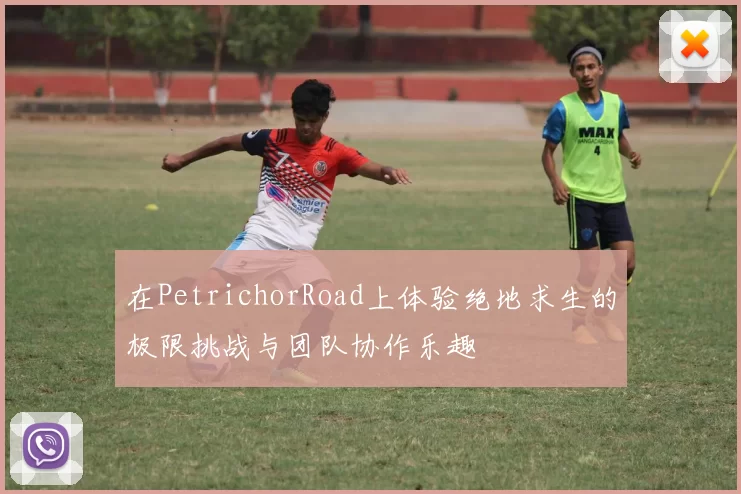 在PetrichorRoad上体验绝地求生的极限挑战与团队协作乐趣